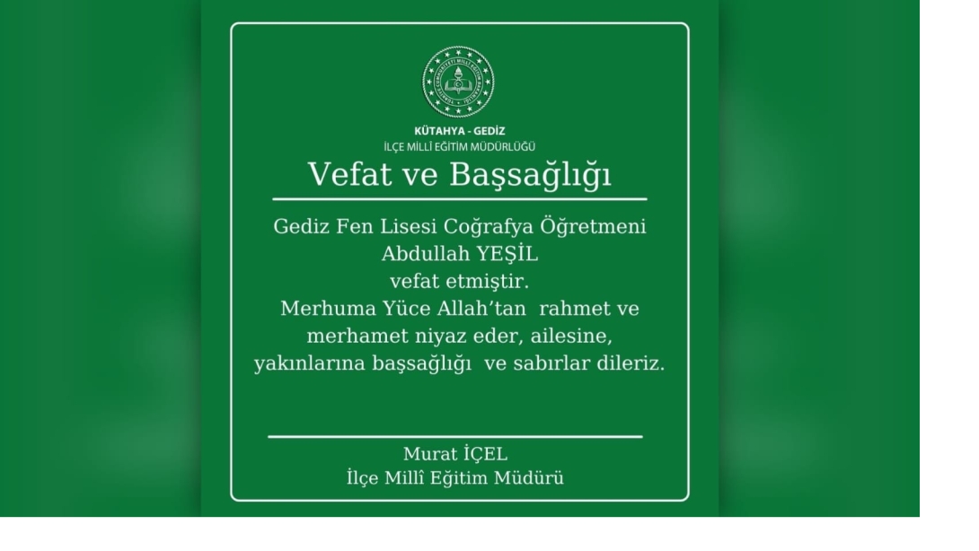 Gediz Fen Lisesi Coğrafya Öğretmeni Abdullah Yeşil vefat etmiştir